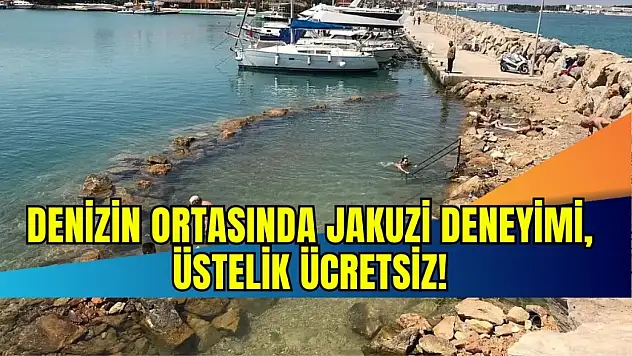 Türkiye'de benzeri yok: Denizin ortasında jakuzi deneyimi, üstelik ücretsiz!