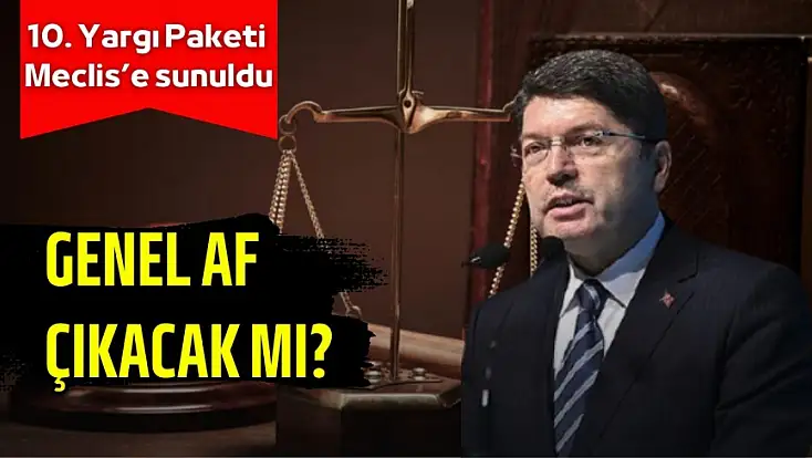 10. Yargı Paketi Meclis’e sunuldu: Genel af çıkacak mı?