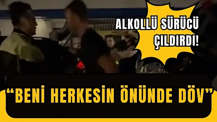 Çeşme'de alkollü sürücü çıldırdı: 'Beni herkesin önünde döv'