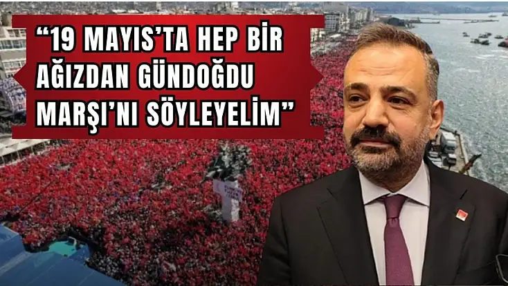CHP'li Aslanoğlu, Gündoğdu marşıyla İzmirlileri mitinge çağırdı