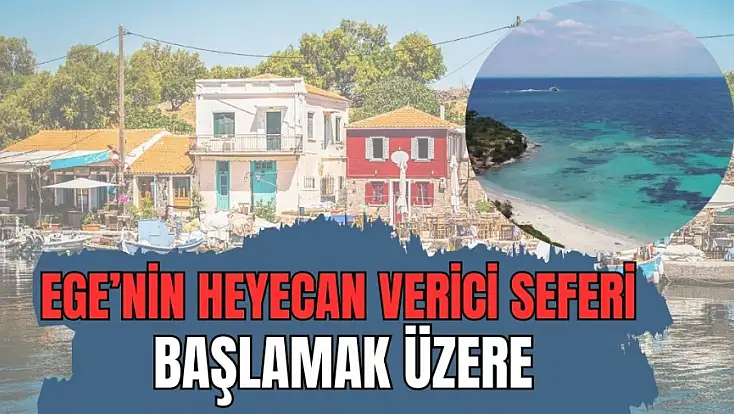 Ege’nin heyecan verici seferi başlamak üzere!