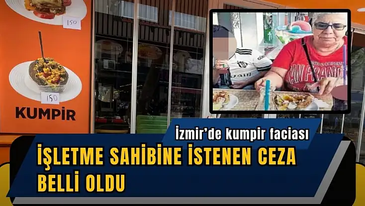 İzmir’de kumpir faciası: İşletme sahibine istenen ceza belli oldu