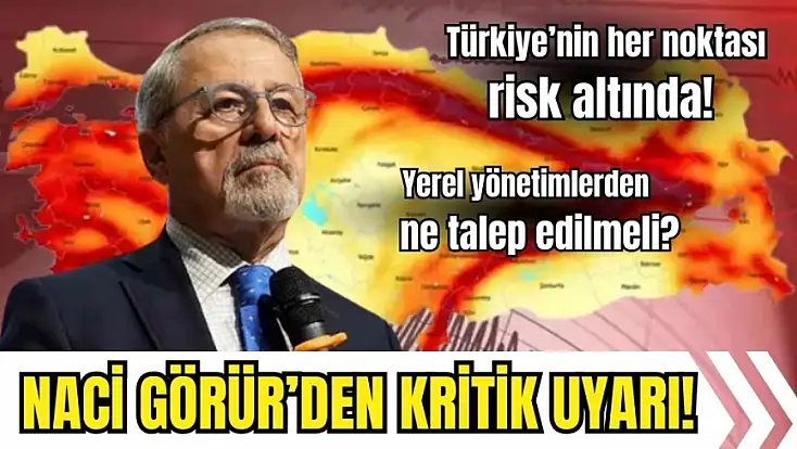 Türkiye’nin her noktası risk altında! Yerel yönetimlerden ne talep edilmeli? Naci Görür’den kritik uyarı!