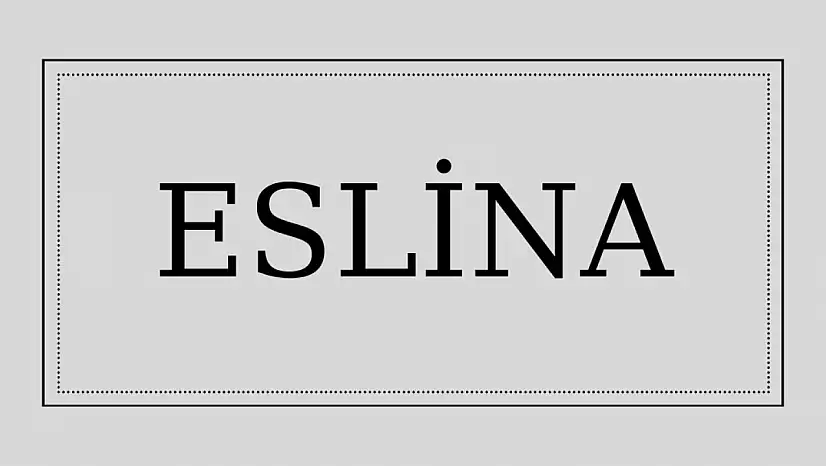 Eslina isminin anlamı ve kökeni nedir?